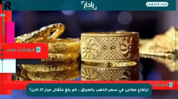 ارتفاع مفاجئ في سعر الذهب بالعراق.. كم بلغ مثقال عيار 21 الآن؟